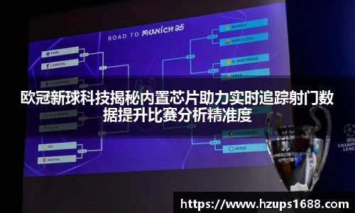 欧冠新球科技揭秘内置芯片助力实时追踪射门数据提升比赛分析精准度