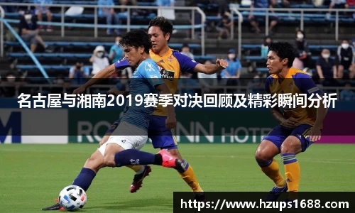 名古屋与湘南2019赛季对决回顾及精彩瞬间分析